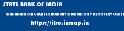 STATE BANK OF INDIA  MAHARASHTRA GREATER BOMBAY MUMBAI CITY RECOVERY CENTRE  ifsc code